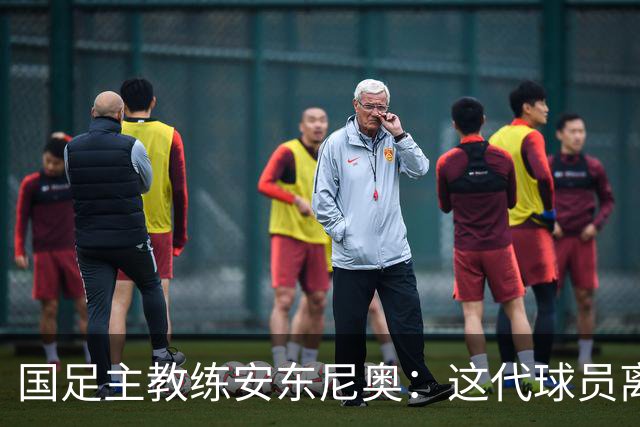 国足主教练安东尼奥：这代球员离世界杯不远了！