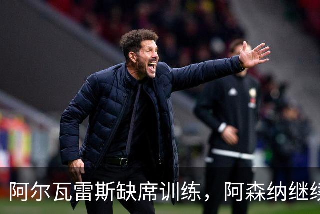 阿尔瓦雷斯缺席训练，阿森纳继续追逐这位阿根廷前锋